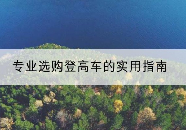 兰考电动登高车厂家推荐-专业选购登高车的实用指南